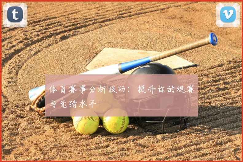 体育赛事分析技巧:提升你的观赛与竞猜水平