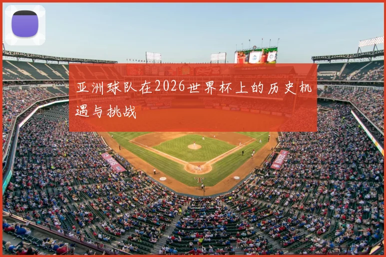 亚洲球队在2026世界杯上的历史机遇与挑战