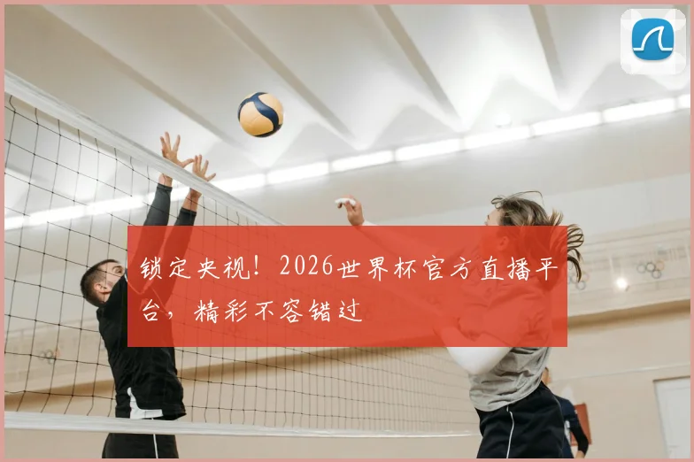 锁定央视!2026世界杯官方直播平台,精彩不容错过