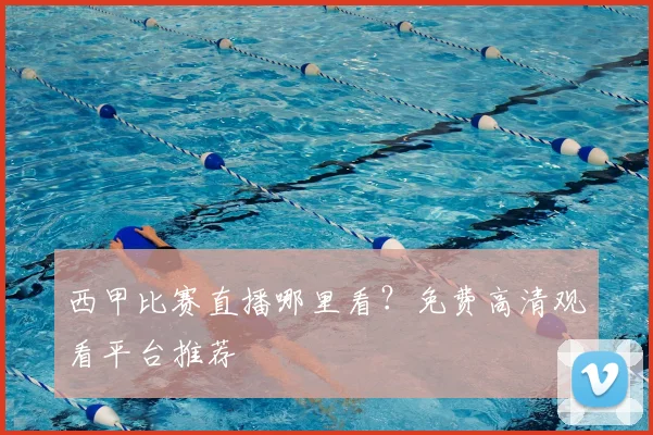 西甲比赛直播哪里看?免费高清观看平台推荐